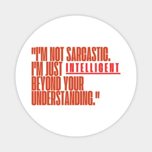 "I'm not sarcastic. I'm just intelligent beyond your understanding." Sarcastic Quote Magnet